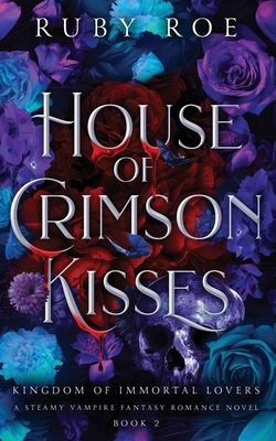 House of Crimson Kisses: A Steamy Vampire Fantasy Romance - Roe, Ruby