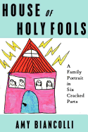 House of Holy Fools: A Family Portrait in Six Cracked Parts