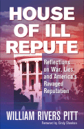 House of Ill Repute: Reflections on War, Lies, and America's Ravaged Reputation