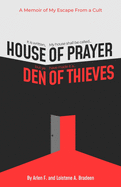 House of Prayer/ Den of Thieves: A Memoir of My Escape from a Cult