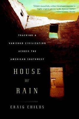 House of Rain: Tracking a Vanished Civilization Across the American Southwest - Childs, Craig