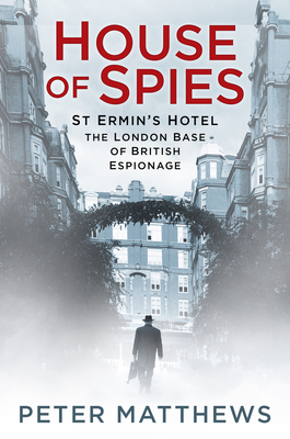 House of Spies: St Ermin's Hotel, the London Base of British Espionage - Matthews, Peter