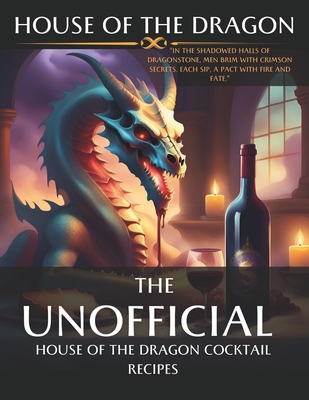 House of the Dragon: Unofficial Cocktail Recipes inspired by the series.: Mixing Myth and Mixology: Unleashing the Spirits of House of the Dragon, from Targaryen Flame Martini and many more! - Publishing, Wanderlust