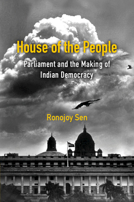 House of the People: Parliament and the Making of Indian Democracy - Sen, Ronojoy