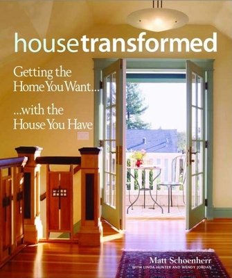 House Transformed: Getting the Home You Want with the House You Have - Schoenherr, Matthew, and Mason Hunter, Linda, and Jordan, Wendy A