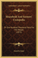 Household and Farmers' Cyclopedia: Or One Hundred Thousand Facts for the People (1873)