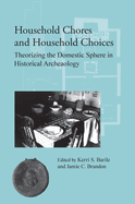 Household Chores and Household Choices: Theorizing the Domestic Sphere in Historical Archaeology