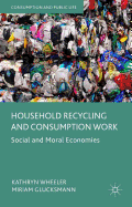 Household Recycling and Consumption Work: Social and Moral Economies