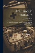 Household Surgery: Or, Hints On Emergencies. With an Additional Chapter On Poisons