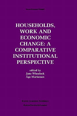 Households, Work and Economic Change: A Comparative Institutional Perspective - Wheelock, Jane (Editor), and Mariussen, ge (Editor)