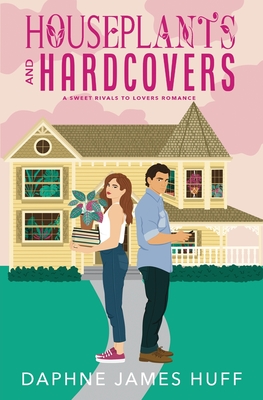 Houseplants and Hardcovers: A Sweet Rivals To Lovers Romance - Huff, Daphne James