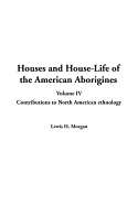 Houses and House-Life of the American Aborigines, V4