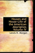 Houses and House-Life of the American Aborigines Volume IV - Morgan, Lewis H