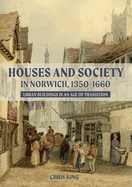 Houses and Society in Norwich, 1350-1660: Urban Buildings in an Age of Transition