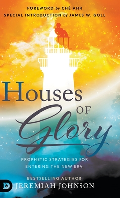 Houses of Glory: Prophetic Strategies for Entering the New Era - Johnson, Jeremiah, and Ahn, Ch (Foreword by), and Goll, James W (Foreword by)