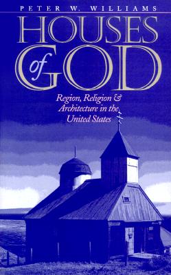 Houses of God: Region, Religion, and Architecture in the United States - Williams, Peter W