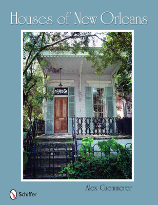 Houses of New Orleans - Caemmerer, Alex