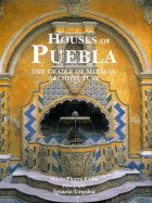 Houses of Puebla: The Cradle of Mexican Architecture