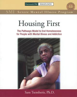 Housing First Manual: The Pathways Model to End Homelessness for People with Mental Illness and Addiction Manual - Tsemberis, Sam