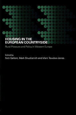 Housing in the European Countryside: Rural Pressure and Policy in Western Europe - Gallent, Nick (Editor), and Shucksmith, Mark (Editor), and Tewdwr-Jones, Mark (Editor)