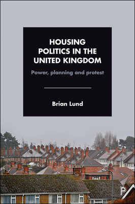 Housing Politics in the United Kingdom: Power, Planning and Protest - Lund, Brian