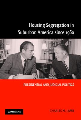 Housing Segregation in Suburban America Since 1960: Presidential and Judicial Politics - Lamb, Charles M