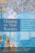 Housing the New Romans: Architectural Reception and Classical Style in the Modern World