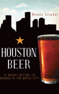 Houston Beer: A Heady History of Brewing in the Bayou City