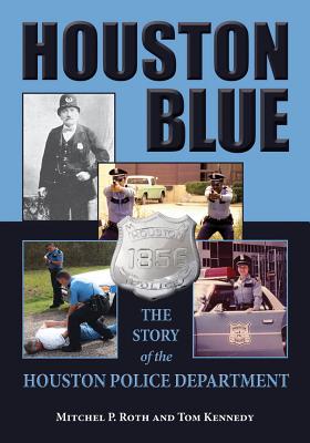 Houston Blue: The Story of the Houston Police Department - Roth, Mitchel P, and Kennedy, Tom, Bar