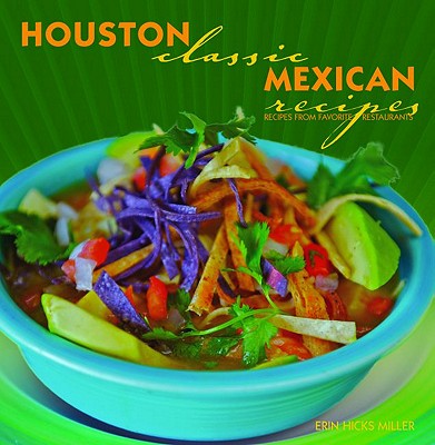 Houston Classic Mexican Recipes - Hicks-Miller, Erin