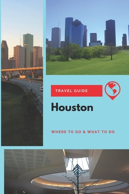 Houston Travel Guide: Where to Go & What to Do - Clark, Olivia
