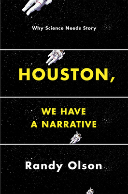 Houston, We Have a Narrative: Why Science Needs Story - Olson, Randy, Dr., Ph.D.