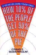 How 10 Percent of the People Get 90 Percent of the Pie: Get Your Share Using Subliminal Persuasion Techniques - Soderholm, Craig E