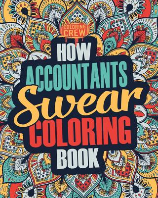 How Accountants Swear Coloring Book: A Funny, Irreverent, Clean Swear Word Accountant Coloring Book Gift Idea - Coloring Crew