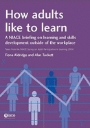 How Adults Like to Learn: A NIACE Briefing on Learning and Skills Development Outside of the Workplace - Tuckett, Alan, and Aldridge, Fiona