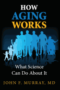 How Aging Works: What Science Can Do About It