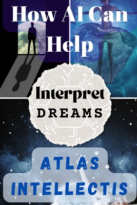 How AI Can Help Interpret Dreams: Unlocking Subconscious Creativity - Intellectis, Atlas