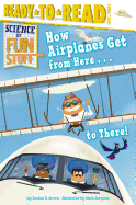 How Airplanes Get from Here . . . to There!: Ready-To-Read Level 3