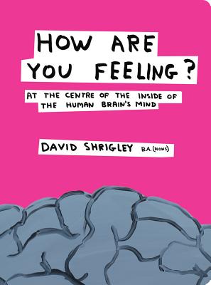 How Are You Feeling?: At the Centre of the Inside of the Human Brain's Mind - Shrigley, David