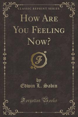 How Are You Feeling Now? (Classic Reprint) - Sabin, Edwin L