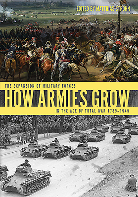 How Armies Grow: The Expansion of Military Forces in the Age of Total War 1789-1945 - Strohn, Matthias (Editor)