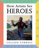 How Artists See Heroes: Myth History War Everyday