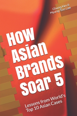 How Asian Brands Soar 5 - Lee, Myung-Soo, and Kim, Chung K