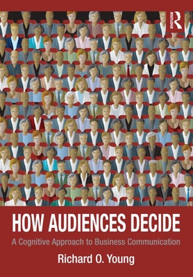 How Audiences Decide: A Cognitive Approach to Business Communication - Young, Richard O