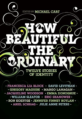 How Beautiful the Ordinary: Twelve Stories of Identity - Cart, Michael, and Block, Francesca Lia, and Levithan, David