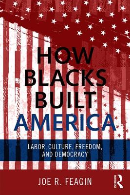 How Blacks Built America: Labor, Culture, Freedom, and Democracy - Feagin, Joe R