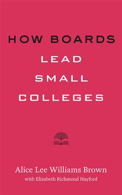 How Boards Lead Small Colleges - Brown, Alice Lee Williams, and Hayford, Elizabeth Richmond