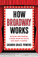 How Broadway Works: Building and Running a Show, from the People Who Make It Happen