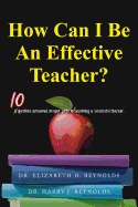 How Can I Be An Effective Teacher?: 10 Questions Answered on Your Path to Becoming a Successful Teacher