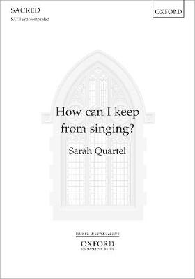 How Can I Keep from Singing? - Quartel, Sarah (Composer)